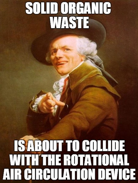 Joseph Ducreux meme: Solid organic waste is about to collide with the rotational air circulation device.